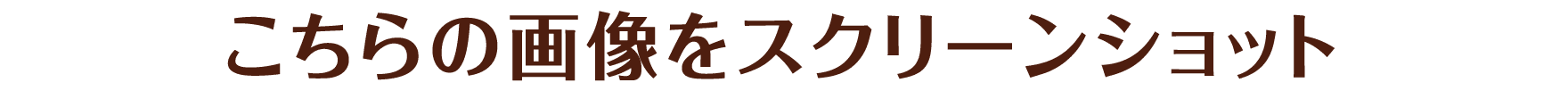 こちらの画像をスクリーンショット