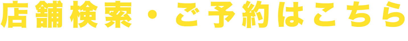 店舗検索・ご予約はこちら